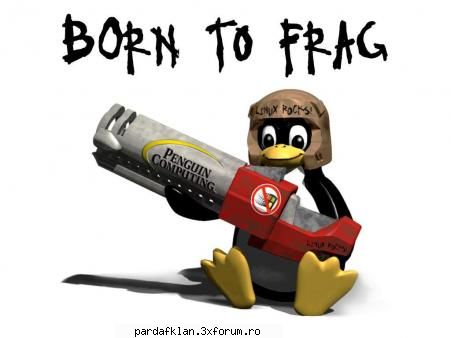 ca si linux-u              i  was born 2 frag strict pentru pardafi